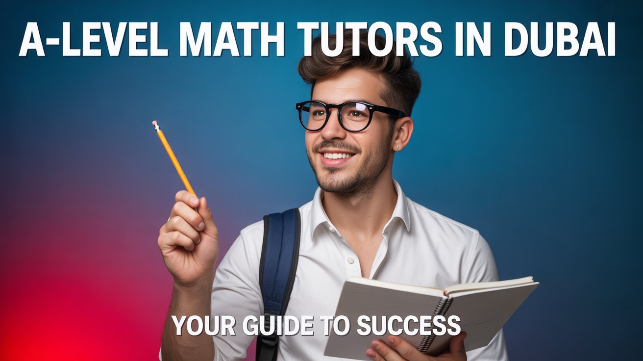 Master A-Level Math with Top Tutors in Dubai